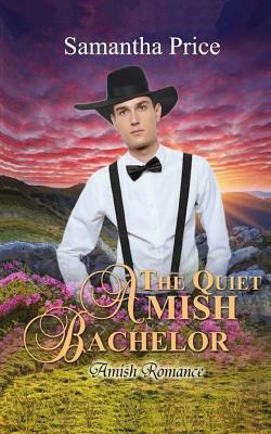 The Quiet Amish Bachelor: Amish Romance by Samantha Price