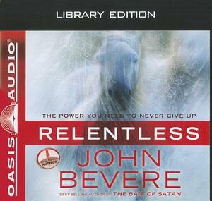 Relentless (Library Edition): The Power You Need to Never Give Up by John Bevere