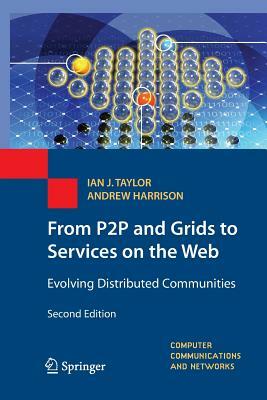 From P2P and Grids to Services on the Web: Evolving Distributed Communities by Ian J. Taylor, Andrew Harrison