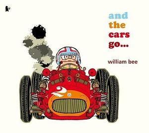 And the Cars Go... by William Bee by William Bee, William Bee