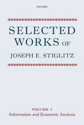 Selected Works of Joseph E. Stiglitz: Volume I: Information and Economic Analysis by Joseph E. Stiglitz