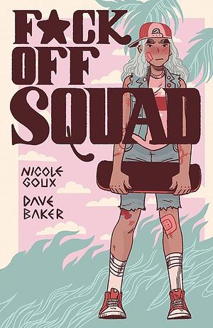 F*ck Off Squad: Remastered Edition by Nicole Goux, Dave Baker