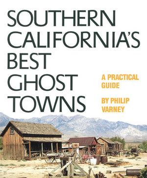 Southern California's Best Ghost Towns: A Practical Guide by James M. Davis, Philip Varney