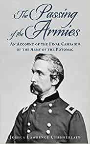 The Passing of the Armies: An Account of the Final Campaign of the Army of the Potomac, Based upon Personal Reminiscences of the Fifth Army Corps by Joshua Lawrence Chamberlain