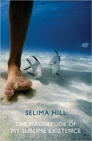 The Magnitude of My Sublime Existence by Selima Hill