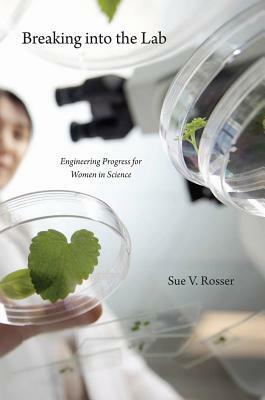 Breaking Into the Lab: Engineering Progress for Women in Science by Sue V. Rosser