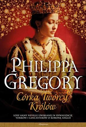 Córka Twórcy Królów by Philippa Gregory