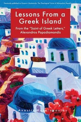 Lessons from a Greek Island: From the "saint of Greek Letters," Alexandros Papadiamandis by Anestis Keselopoulos