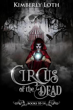 Circus of the Dead Books 10-14 by Kimberly Loth