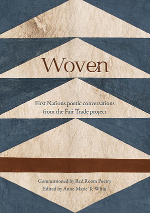 Woven: First Nations Poetic Conversations from the Fair Trade Project by Anne-Marie Te Whiu