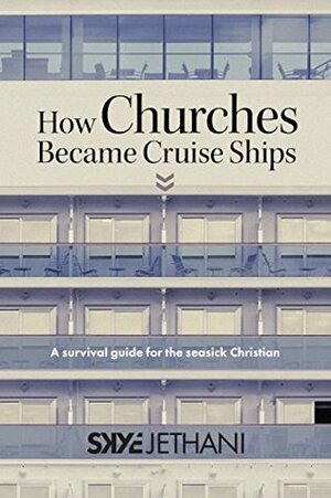 How Churches Became Cruise Ships: A Survival Guide for the Seasick Christian by Skye Jethani