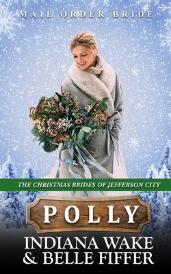 Polly: Mail Order Bride by Indiana Wake, Belle Fiffer