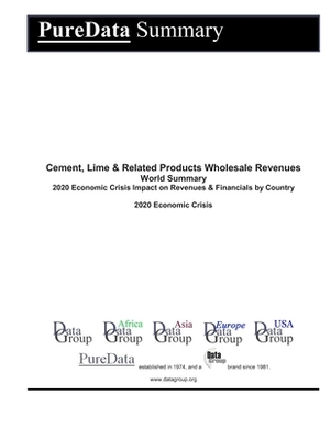 Cement, Lime & Related Products Wholesale Revenues World Summary: 2020 Economic Crisis Impact on Revenues & Financials by Country by Editorial Datagroup