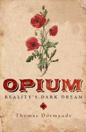 Opium: Reality's Dark Dream by Thomas Dormandy