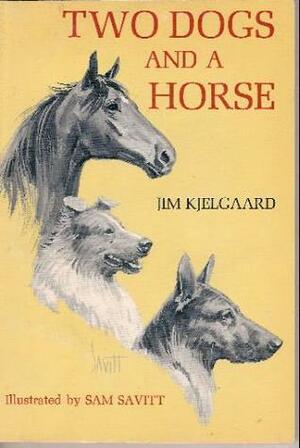 Two Dogs and a Horse by Jim Kjelgaard, Sam Savitt