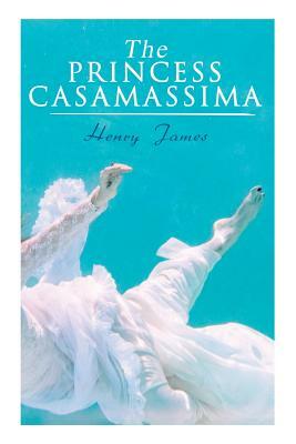 The Princess Casamassima: Victorian Romance Novel by Henry James