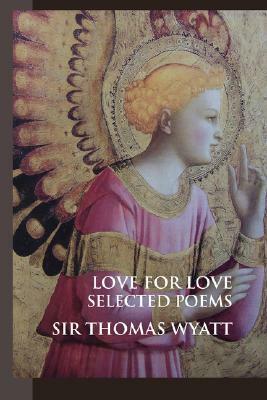 Love for Love: Selected Poems by Thomas Wyatt