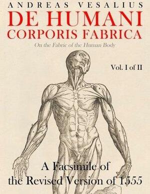 De humani corporis fabrica - A Facsimile of the revised version of 1555: by Andreas Vesalius