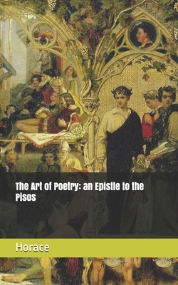 The Art of Poetry: an Epistle to the Pisos by Horace
