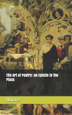 The Art of Poetry: an Epistle to the Pisos by Horatius