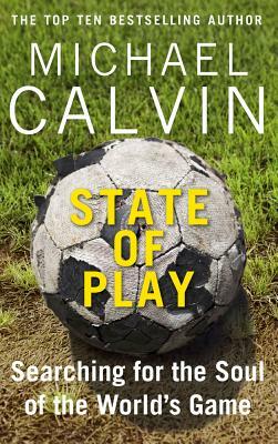 State of Play: Under the Skin of the Modern Game by Michael Calvin