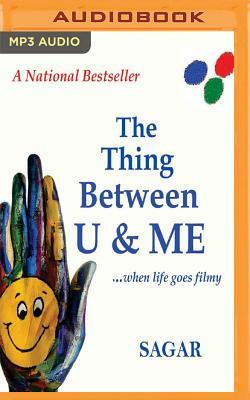 The Thing Between U & Me: ...When Life Goes Filmy by Sagar
