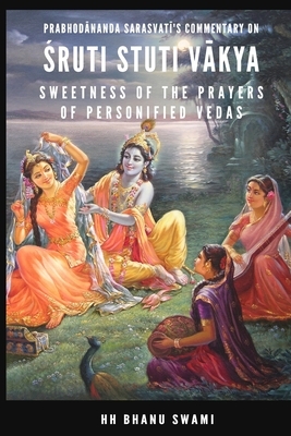 &#346;ruti Stuti V&#257;kya: Sweetness of the Prayers of Personified Vedas by Hh Bhanu Swami, &#346;r&#299;la Prabhod& Sarasvat&#299;