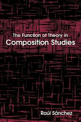 The Function of Theory in Composition Studies by Raul Sanchez