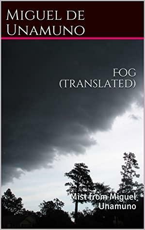 Fog (Translated): Mist from Miguel Unamuno by Miguel de Unamuno