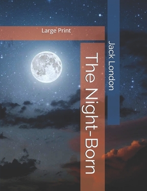 The Night-Born: Large Print by Jack London