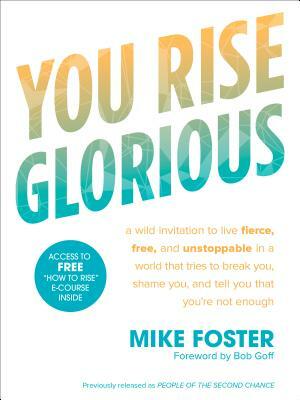 You Rise Glorious: A Wild Invitation to Live Fierce, Free, and Unstoppable in a World That Tries to Break You, Shame You, and Tell You Th by Mike Foster