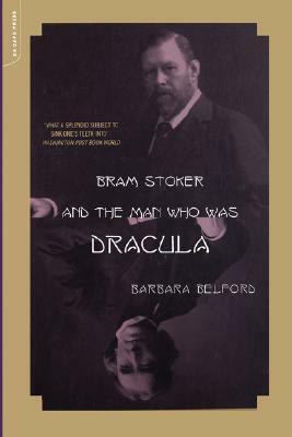 Bram Stoker And The Man Who Was Dracula by Barbara Belford