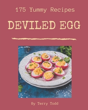 175 Yummy Deviled Egg Recipes: The Yummy Deviled Egg Cookbook for All Things Sweet and Wonderful! by Terry Todd