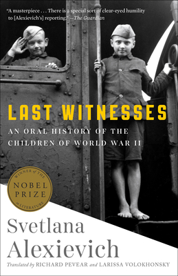 Last Witnesses: An Oral History of the Children of World War II by Richard Pevear, Larissa Volokhonsky, Svetlana Alexiévich