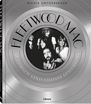 Fleetwood Mac: de complete geïllustreerde geschiedenis by Richie Unterberger