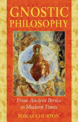 Gnostic Philosophy: From Ancient Persia to Modern Times by Tobias Churton