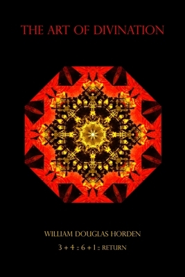 The Art of Divination: The Role of Consciousness and Will in Stepping Outside Time by William Douglas Horden