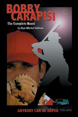 Bobby Carapisi: The Complete Novel by Kyle Michel Sullivan