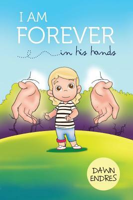 I Am Forever in His Hands by Dawn Endres