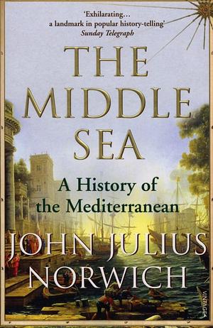 The Middle Sea: A History of the Mediterranean by John Julius Norwich