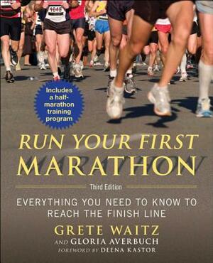 Run Your First Marathon: Everything You Need to Know to Reach the Finish Line by Gloria Averbuch, Grete Waitz