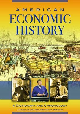 American Economic History: A Dictionary and Chronology by James S. Olson, Abraham O. Mendoza