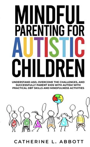 Mindful Parenting for Autistic Children by Catherine L. Abbott