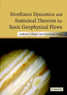 Nonlinear Dynamics and Statistical Theories for Basic Geophysical Flows by Andrew Majda, Xiaoming Wang