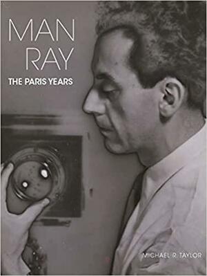 Man Ray: The Paris Years by Alexander Lee Nyerges, Michael R. Taylor