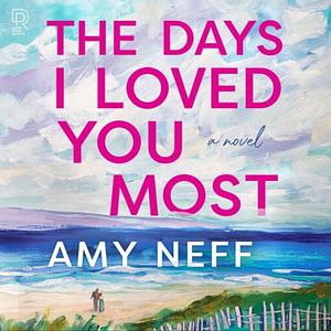 The Days I Loved You Most: Perfect for fans of The Notebook by Amy Neff
