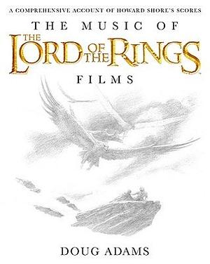 The Music of The Lord of the Rings Films: A Comprehensive Account of Howard Shore's Scores by Doug Adams