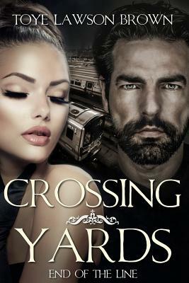 Crossing Yards: End of the Line by Toye Lawson Brown