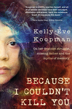 Because I Couldn't Kill You by Kelly-Eve Koopman