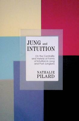 Jung and Intuition: On the Centrality and Variety of Forms of Intuition in Jung and Post-Jungians by Nathalie Pilard